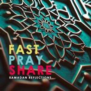 Fast - Pray - Share: Ramadan Reflections de Hakan Yesilova