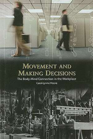 Movement and Making Decisions: The Body-Mind Connection in the Workplace de Carol-Lynne Moore