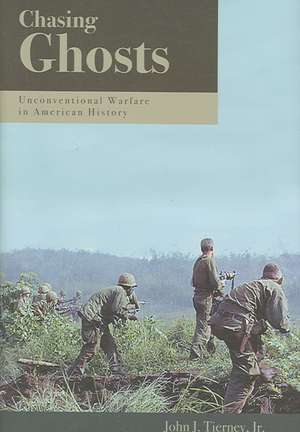 Chasing Ghosts: Unconventional Warfare in American History de John J. Tierney, Jr.