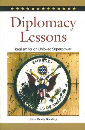 Diplomacy Lessons: Realism for an Unloved Superpower de John Brady Kiesling