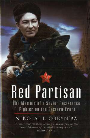 Red Partisan: The Memoir of a Soviet Resistance Fighter on the Eastern Front de Nikolai I. Obryn'Ba