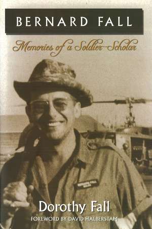 Bernard Fall: Memories of a Soldier-Scholar de Dorothy Fall