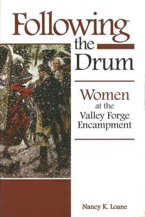 Following the Drum: Women at the Valley Forge Encampment de Nancy K. Loane