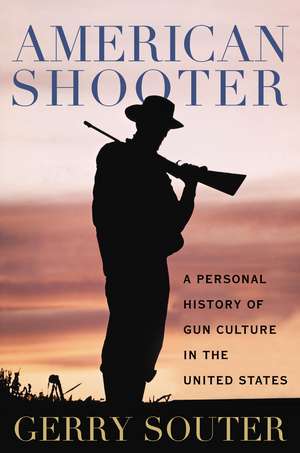 American Shooter: A Personal History of Gun Culture in the United States de Gerry Souter