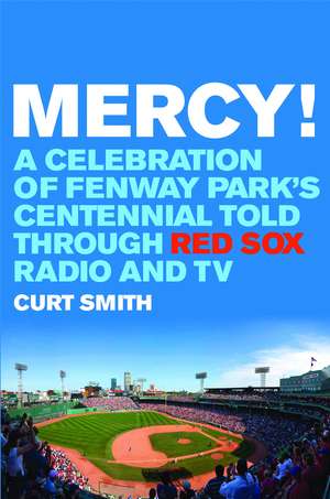 Mercy!: A Celebration of Fenway Park's Centennial Told Through Red Sox Radio and TV de Curt Smith