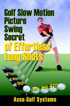 Golf Slow Motion Picture Swing Secrets of Effortless Long Shots de Accugolf Systems