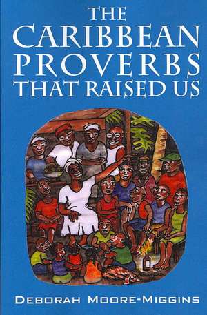 The Caribbean Proverbs That Raised Us de Deborah Moore Miggins