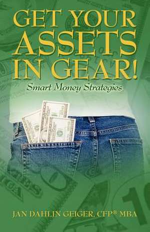 Get Your Assets in Gear! Smart Money Strategies de Jan Dahlin Geiger Cfp Mba