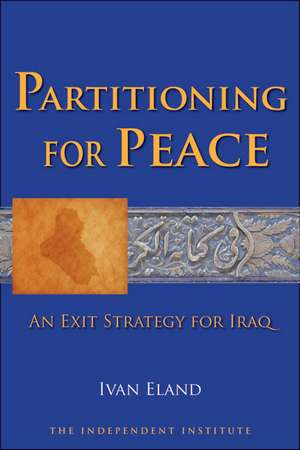 Partitioning for Peace: An Exit Strategy for Iraq de Ivan Eland