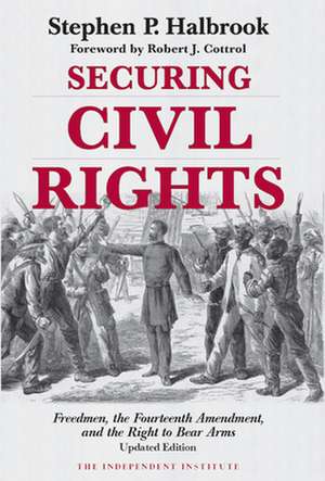 Securing Civil Rights: Freedmen, the Fourteenth Amendment, and the Right to Bear Arms de Stephen P. Halbrook