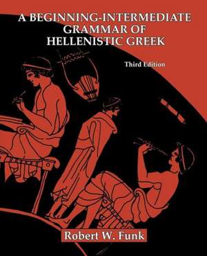 A Beginning-Intermediate Grammar of Hellenistic Greek de Robert Walter Funk