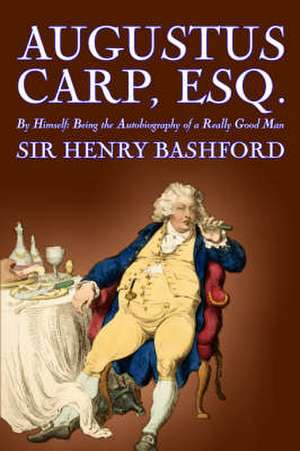 Augustus Carp, Esq., Being the Autobiography of a Really Good Man de Henry Howarth Bashford