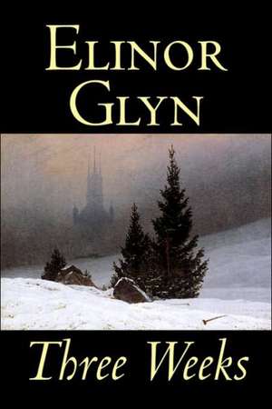 Three Weeks by Elinor Glyn, Fiction, Classics, Literary, Short Stories de Elinor Glyn