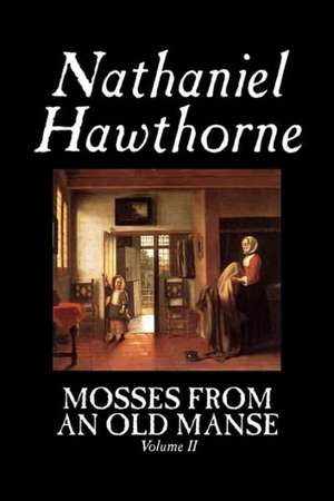 Mosses from an Old Manse, Volume II by Nathaniel Hawthorne, Fiction, Classics: Together with the Annual Report of the Council of Economic Advisers de Nathaniel Hawthorne