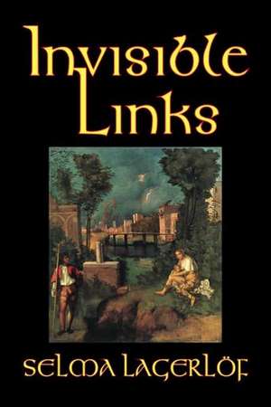 Invisible Links by Selma Lagerlof, Fiction, Action & Adventure, Fairy Tales, Folk Tales, Legends & Mythology: The High and Faraway, Book One de Selma Lagerlo F.