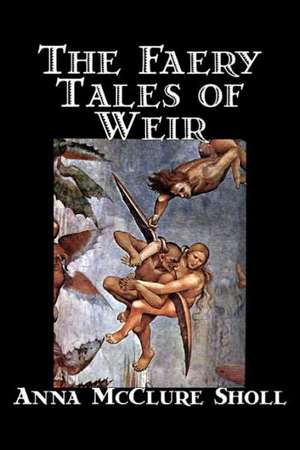 The Faery Tales of Weir by Anna McClure Sholl, Fiction, Horror & Ghost Stories, Fairy Tales & Folklore de Anna Mcclure Sholl