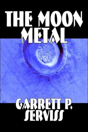 The Moon Metal by Garrett P. Serviss, Science Fiction, Classics, Adventure, Space Opera de Garrett P. Serviss