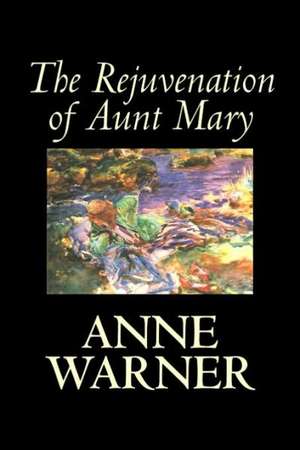 The Rejuvenation of Aunt Mary by Anne Warner, Fiction, Literary, Classics, Romance, Historical de Anne Warner