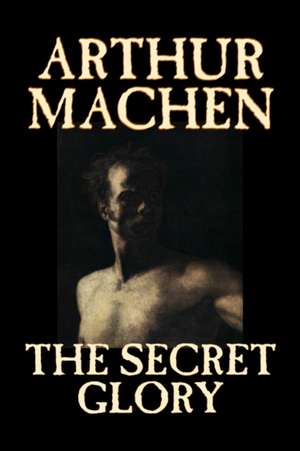 The Secret Glory de Arthur Machen