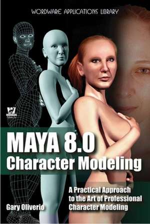 Maya 8 Character Modeling: A Practical Approach to the Art of Professional Character Modeling de Gary Oliverio