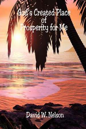 God's Created Place of Prosperity for Me de David W. Nelson