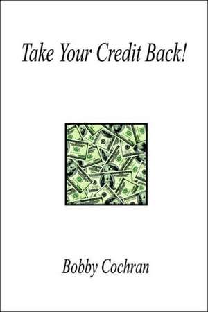 Take Your Credit Back! de Bobby Cochran