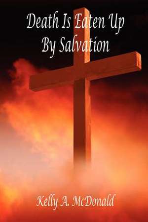 Death Is Eaten Up by Salvation de Kelly A. McDonald