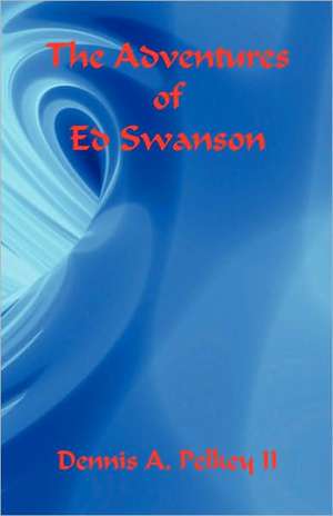 The Adventures of Ed Swanson de Dennis a. Pelkey II