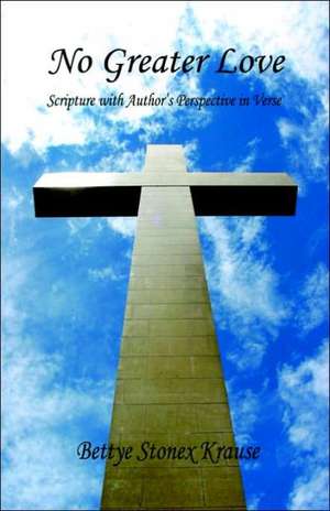 No Greater Love - Scripture with Author's Perspective in Verse de Bettye Stonex Krause