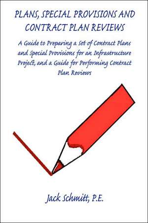 Plans, Special Provisions and Contract Plan Reviews - A Guide for Plan Preparation, Writing Special Provisions and Performing Plan Reviews de Jack Schmitt