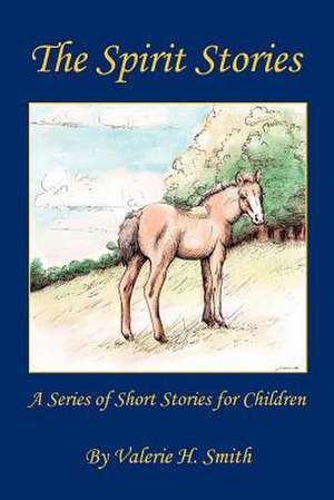 The Spirit Stories - A Series of Short Stories for Children de Valerie H. Smith