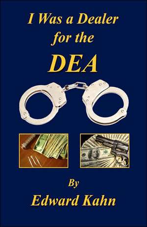 I Was a Dealer for the Dea de Edward Kahn