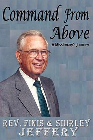 Command from Above - A Missionary's Journey de Finis B. Jeffery