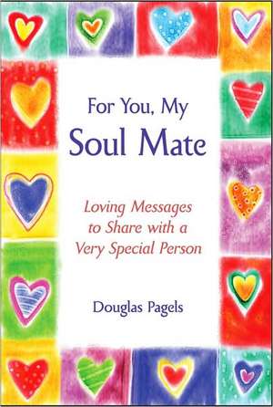 For You, My Soul Mate: Loving Messages to Share with a Very Special Person de Douglas Pagels