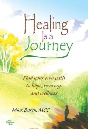 Healing Is a Journey: Find Your Own Path to Hope, Recovery, and Wellness de Minx Boren