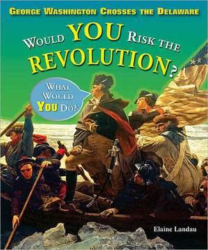 George Washington Crosses the Delaware: Would You Risk the Revolution? de Elaine Landau