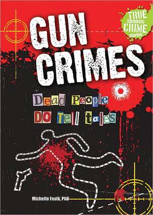 Gun Crimes: Dead People Do Tell Tales de Michelle Faulk