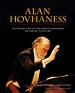 Alan Hovhaness: Unveiling One of the Great Composers of the 20th Century de Hinako Fujihara-Hovhaness