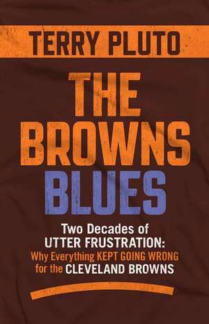 The Browns Blues: Two Decades of Utter Frustration: Why Everything Kept Going Wrong for the Cleveland Browns de Terry Pluto