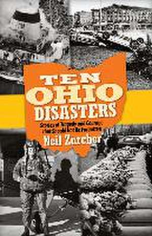 Ten Ohio Disasters: Stories of Tragedy and Courage That Should Not Be Forgotten de Neil Zurcher