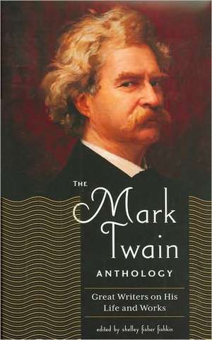 The Mark Twain Anthology: Great Writers on His Life and Works de Shelley Fisher Fishkin