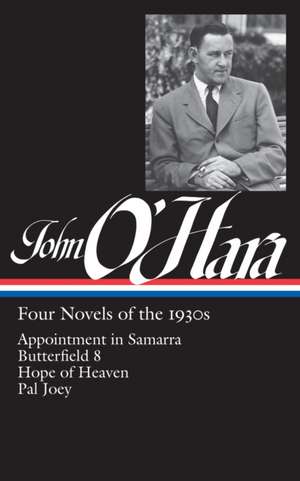 John O'Hara: Four Novels of the 1930s (Loa #313): Appointment in Samarra / Butterfield 8 / Hope of Heaven / Pal Joey de John O'Hara