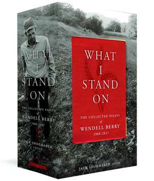 What I Stand On: The Collected Essays of Wendell Berry 1969 - 2017 de Wendell Berry