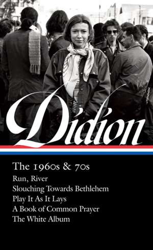 Joan Didion: The 1960s & 70s (LOA #325): Run, River / Slouching Towards Bethlehem / Play It As It Lay A Book of Common Prayer / The White Album de Joan Didion