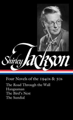 Shirley Jackson: Four Novels of the 1940s & 50s (Loa #336): The Road Through the Wall / Hangsaman / The Bird's Nest / The Sundial de Shirley Jackson