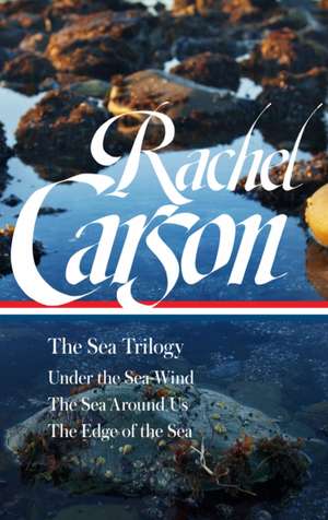 Rachel Carson: The Sea Trilogy (Loa #352): Under the Sea-Wind / The Sea Around Us / The Edge of the Sea de Rachel L. Carson