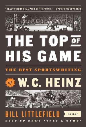 The Top of His Game: The Best Sportswriting of W. C. Heinz de W. C. Heinz