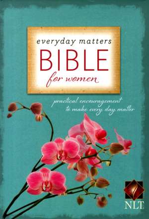 Everyday Matters Bible for Women-NLT: Practical Encouragement to Make Every Day Matter de Hendrickson Publishers