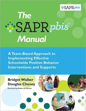 The SAPR-PBIS Manual: A Team-Based Approach to Implementing Effective Schoolwide Positive Behavior Interventions and Supports de Bridget Walker