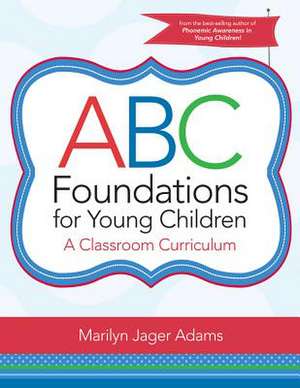 ABC Foundations for Young Children: A Classroom Curriculum de Marilyn Jager Adams